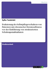 Evaluierung des Selbstpflegeverhaltens von Patienten mit chronischer Herzinsuffizienz vor der Einführung von strukturierten Schulungsmaßnahmen - Sylke Tandetzki