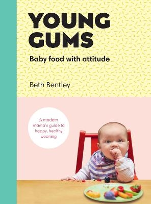 Young Gums: Baby Food with Attitude - Beth Bentley