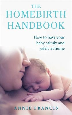 The Homebirth Handbook - Annie Francis