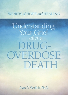 Understanding Your Grief after a Drug-Overdose Death - Alan Wolfelt