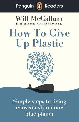 Penguin Readers Level 5: How to Give Up Plastic (ELT Graded Reader) - Will McCallum