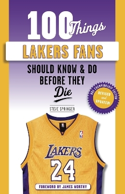 100 Things Lakers Fans Should Know & Do Before They Die - Steve Springer