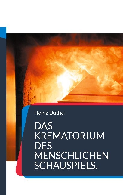 Das Krematorium des Menschlichen Schauspiels. - Heinz Duthel