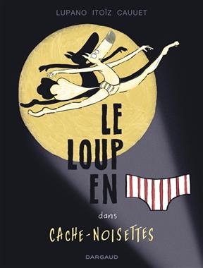 Le loup en slip. Vol. 6. Le loup en slip dans Cache-Noisettes - Wilfrid (1971-....) Lupano, Mayana (1978-....) Itoïz