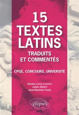 15 textes latins traduits et commentés : CPGE, concours, université - Jean-Baptiste (1970-....) Cayla, Julien Alibert
