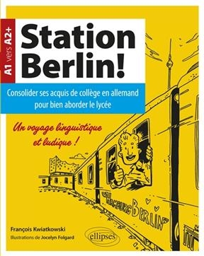 Station Berlin!, A1 vers A2+ : consolider ses acquis de collège en allemand pour bien aborder le lycée : un voyage li... - François Kwiatkowski