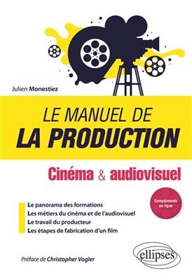 Le manuel de la production : cinéma & audiovisuel - Julien Monestiez
