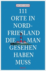 111 Orte in Nordfriesland, die man gesehen haben muss - Jochen Reiss