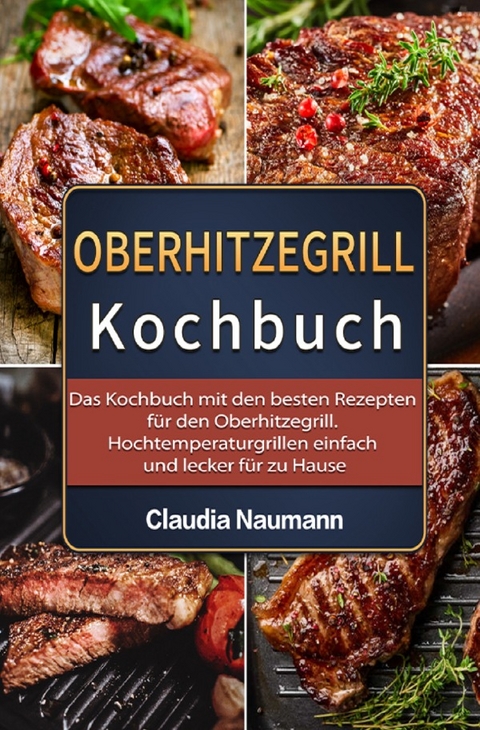 Oberhitzegrill Kochbuch 2021# - Claudia Naumann