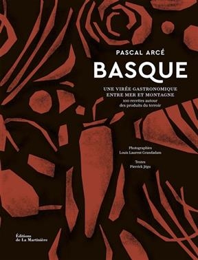 Basque : une virée gastronomique entre mer et montagne : 100 recettes autour des produits du terroir - Pascal Arcé