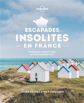 Escapades insolites en France : la France comme vous ne l'avez jamais vue ! - Elisa Detrez, Maxime Coquard