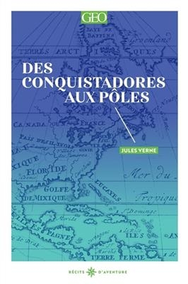 Des conquistadores aux pôles : les grandes expéditions racontées par Jules Verne : texte original - Jules Verne