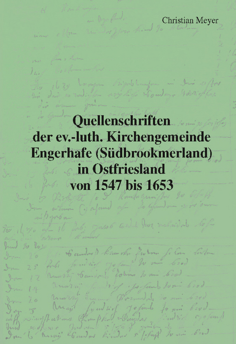 Quellenschriften der ev.-luth. Kirchengemeinde Engerhafe (Südbrookmerland) in Ostfriesland - Christian Meyer
