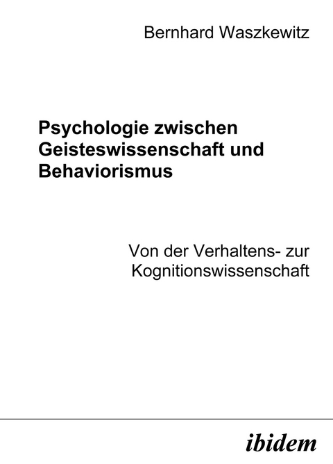 Psychologie zwischen Geisteswissenschaft und Behaviorismus. Von der Verhaltens- zur Kognitionswissenschaft - Bernhard Waszkewitz