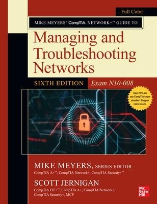 Mike Meyers' CompTIA Network+ Guide to Managing and Troubleshooting Networks, Sixth Edition (Exam N10-008) - Mike Meyers, Scott Jernigan