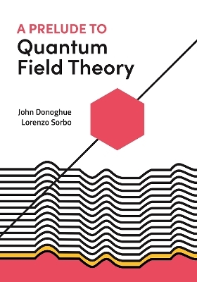 A Prelude to Quantum Field Theory - John Donoghue, Lorenzo Sorbo