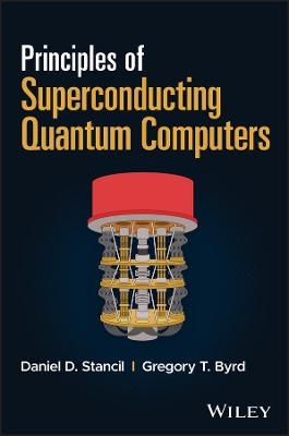 Principles of Superconducting Quantum Computers - Daniel D. Stancil, Gregory T. Byrd