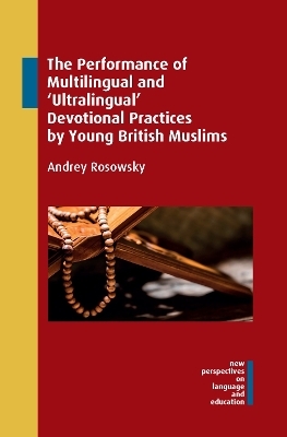 The Performance of Multilingual and ‘Ultralingual’ Devotional Practices by Young British Muslims - Andrey Rosowsky