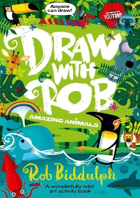 Draw With Rob: Amazing Animals - Rob Biddulph