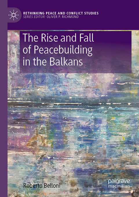 The Rise and Fall of Peacebuilding in the Balkans - Roberto Belloni