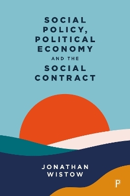 Social Policy, Political Economy and the Social Contract - Jonathan Wistow