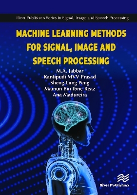 Machine Learning Methods for Signal, Image and Speech Processing - M.A. Jabbar, MVV Prasad Kantipudi, Sheng-Lung Peng, Mamun Bin Ibne Reaz, Ana Maria Madureira