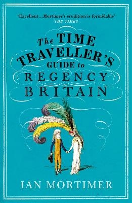 The Time Traveller's Guide to Regency Britain - Ian Mortimer
