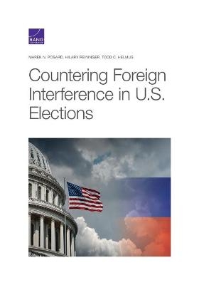 Countering Foreign Interference in U.S. Elections - Marek N Posard, Hilary Reininger, Todd C Helmus