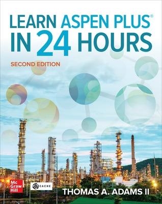 Learn Aspen Plus in 24 Hours, Second Edition - Thomas A. Adams II