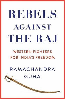 Rebels Against the Raj - Ramachandra Guha