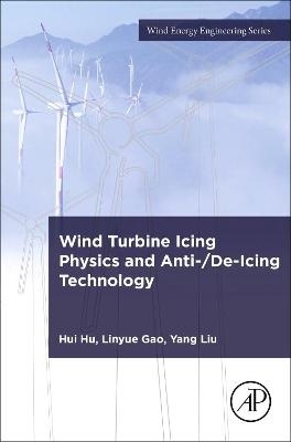 Wind Turbine Icing Physics and Anti-/De-Icing Technology - Hui Hu, Linyue Gao, Yang Liu