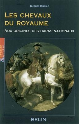 Les chevaux du royaume : aux origines des haras nationaux - Jacques (1941-2014) Mulliez