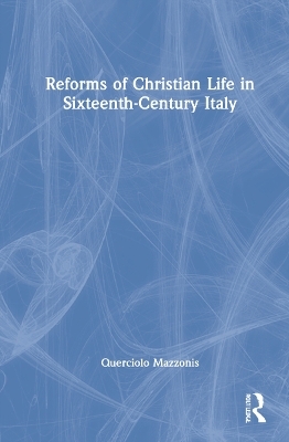Reforms of Christian Life in Sixteenth-Century Italy - Querciolo Mazzonis