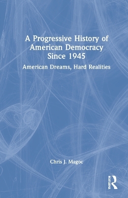 A Progressive History of American Democracy Since 1945 - Chris J. Magoc