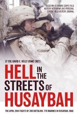 Hell in the Streets of Husaybah - Lt Col David E. Kelly USMC (Ret)
