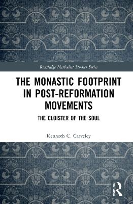 The Monastic Footprint in Post-Reformation Movements - Kenneth C. Carveley