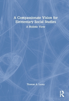 A Compassionate Vision for Elementary Social Studies - Thomas A. Lucey