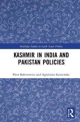 Kashmir in India and Pakistan Policies - Piotr Balcerowicz, Agnieszka Kuszewska
