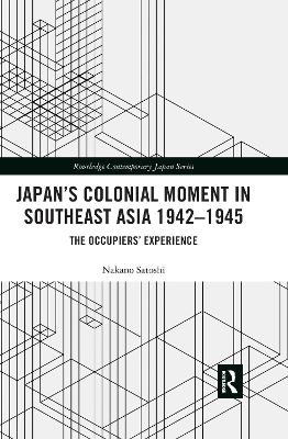 Japan’s Colonial Moment in Southeast Asia 1942-1945 - Nakano Satoshi