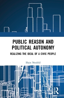 Public Reason and Political Autonomy - Blain Neufeld