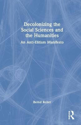 Decolonizing the Social Sciences and the Humanities - Bernd Reiter