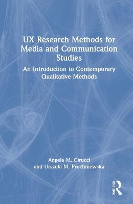 UX Research Methods for Media and Communication Studies - Angela M. Cirucci, Urszula M. Pruchniewska