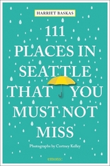 111 Places in Seattle That You Must Not Miss - Harriet Baskas