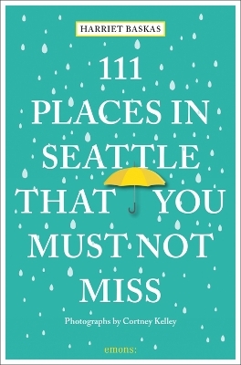 111 Places in Seattle That You Must Not Miss - Harriet Baskas