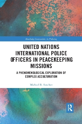 United Nations International Police Officers in Peacekeeping Missions - Michael R. Sanchez