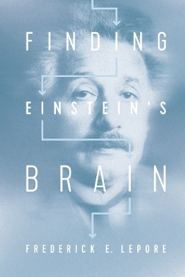 Finding Einstein's Brain - Frederick E. Lepore