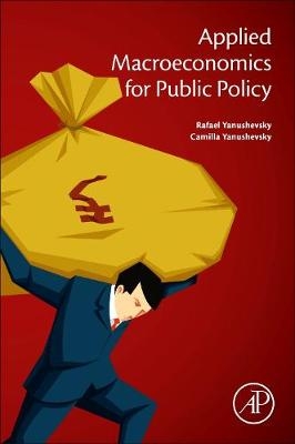 Applied Macroeconomics for Public Policy - Rafael Yanushevsky, Camilla Yanushevsky