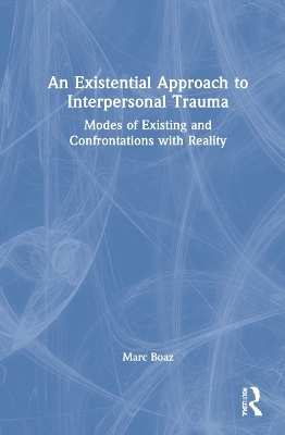 An Existential Approach to Interpersonal Trauma - Marc Boaz