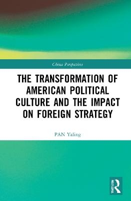 The Transformation of American Political Culture and the Impact on Foreign Strategy - PAN Yaling