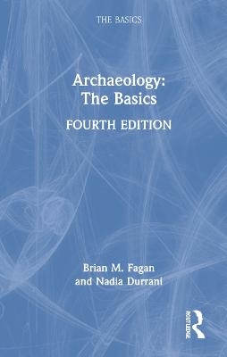 Archaeology: The Basics - Brian M. Fagan, Nadia Durrani